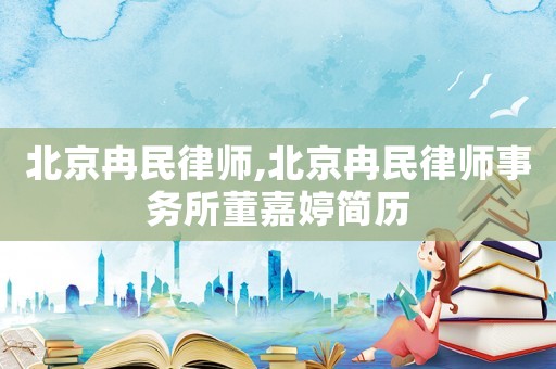 北京冉民律師,北京冉民律師事務(wù)所董嘉婷簡歷