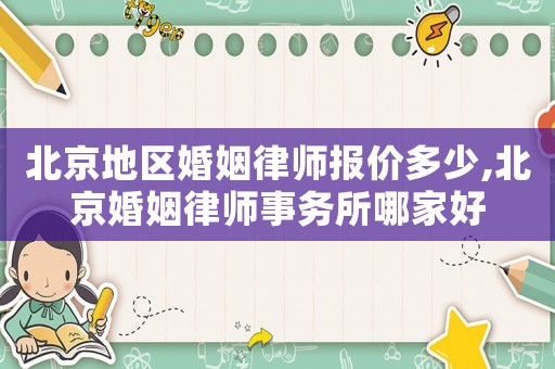 北京地區(qū)婚姻律師報(bào)價(jià)多少,北京婚姻律師事務(wù)所哪家好