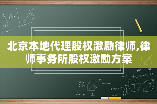 北京本地代理股權(quán)激勵(lì)律師,律師事務(wù)所股權(quán)激勵(lì)方案