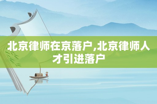 北京律師在京落戶,北京律師人才引進(jìn)落戶