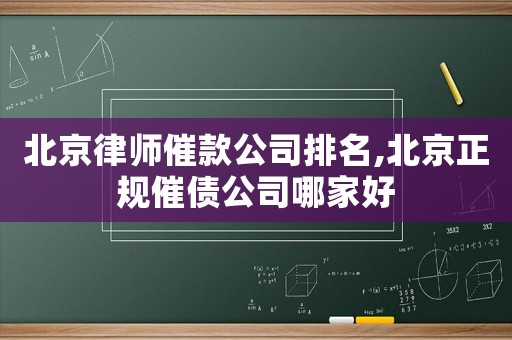 北京律師催款公司排名,北京正規(guī)催債公司哪家好