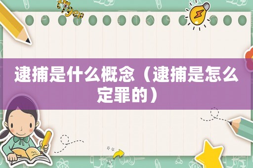 逮捕是什么概念（逮捕是怎么定罪的）