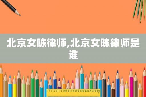 北京女陳律師,北京女陳律師是誰
