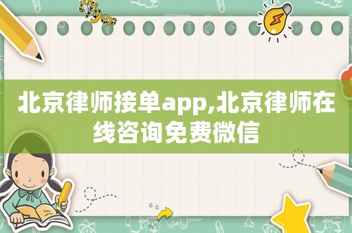 北京律師接單app,北京律師在線咨詢免費微信