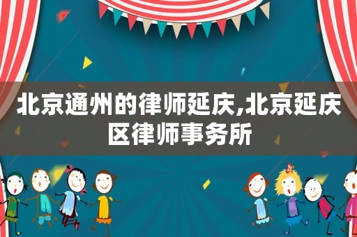 北京通州的律師延慶,北京延慶區(qū)律師事務所