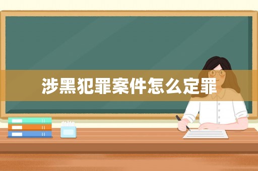 涉黑犯罪案件怎么定罪
