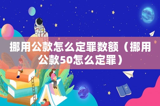 挪用公款怎么定罪數(shù)額（挪用公款50怎么定罪）