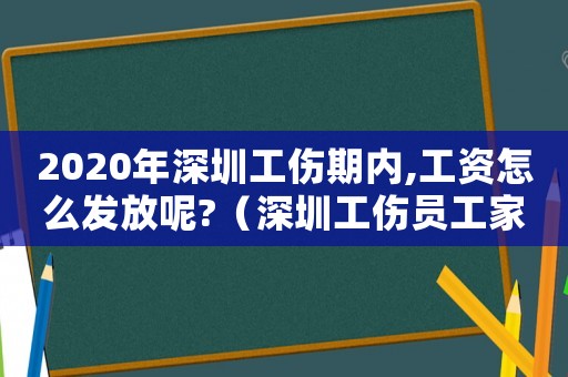 2020年深圳工傷期內(nèi),工資怎么發(fā)放呢?（深圳工傷員工家屬怎么付工資）