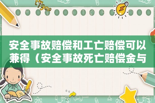 安全事故賠償和工亡賠償可以兼得（安全事故死亡賠償金與工傷賠償）