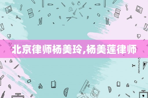 北京律師楊美玲,楊美蓮律師