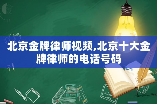 北京金牌律師視頻,北京十大金牌律師的電話號(hào)碼