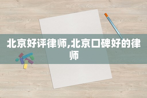 北京好評(píng)律師,北京口碑好的律師