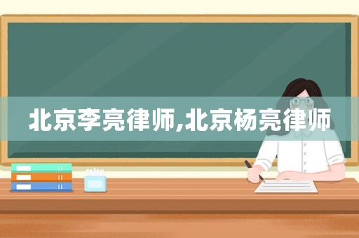 北京李亮律師,北京楊亮律師