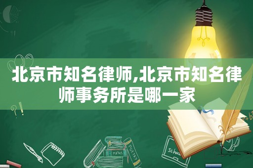 北京市知名律師,北京市知名律師事務(wù)所是哪一家