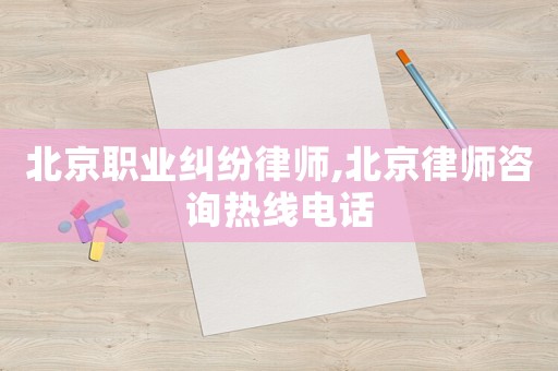 北京職業(yè)糾紛律師,北京律師咨詢熱線電話