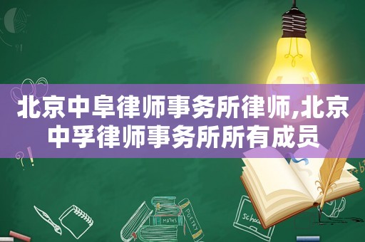 北京中阜律師事務(wù)所律師,北京中孚律師事務(wù)所所有成員