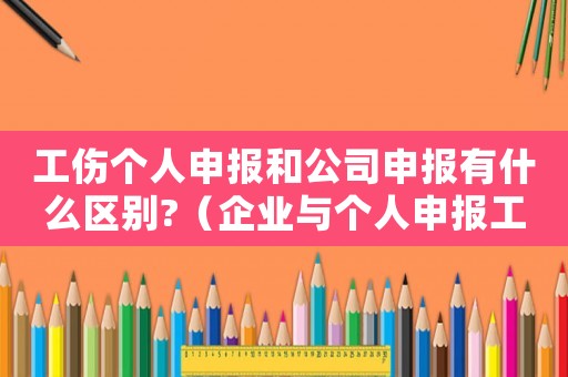 工傷個(gè)人申報(bào)和公司申報(bào)有什么區(qū)別?（企業(yè)與個(gè)人申報(bào)工傷的區(qū)別）