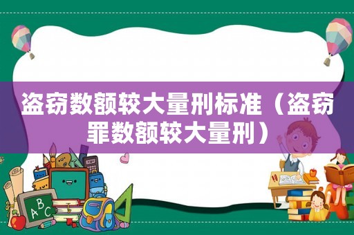 盜竊數(shù)額較大量刑標準（盜竊罪數(shù)額較大量刑）
