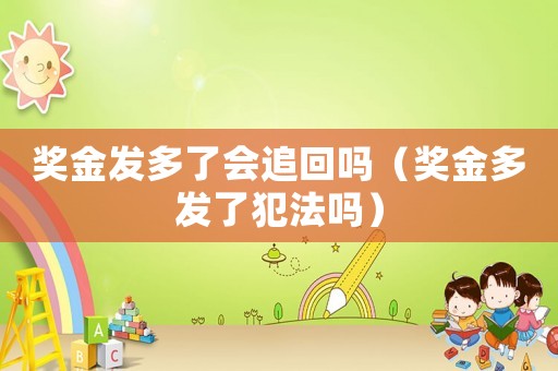 獎金發(fā)多了會追回嗎（獎金多發(fā)了犯法嗎）