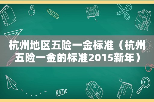 杭州地區(qū)五險一金標(biāo)準(zhǔn)（杭州五險一金的標(biāo)準(zhǔn)2015新年）