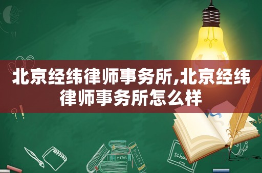 北京經(jīng)緯律師事務(wù)所,北京經(jīng)緯律師事務(wù)所怎么樣