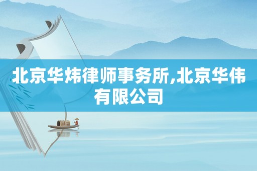 北京華煒律師事務(wù)所,北京華偉有限公司