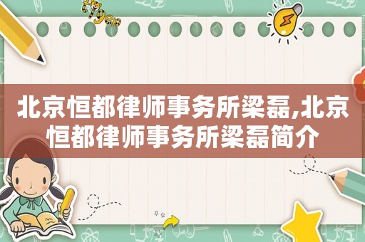 北京恒都律師事務(wù)所梁磊,北京恒都律師事務(wù)所梁磊簡介