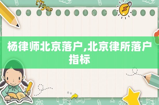 楊律師北京落戶,北京律所落戶指標(biāo)