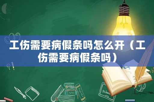 工傷需要病假條嗎怎么開（工傷需要病假條嗎）