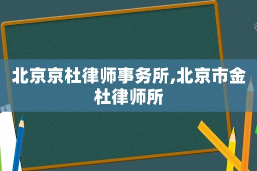 北京京杜律師事務(wù)所,北京市金杜律師所