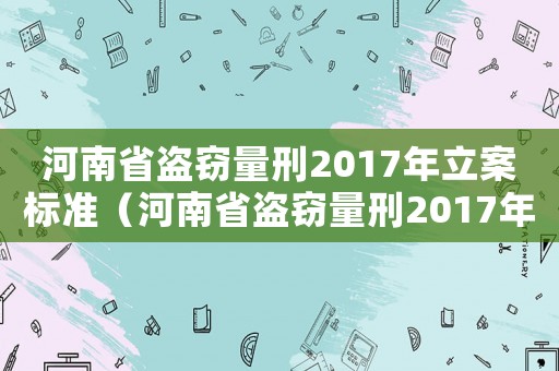 河南省盜竊量刑2017年立案標(biāo)準(zhǔn)（河南省盜竊量刑2017年）