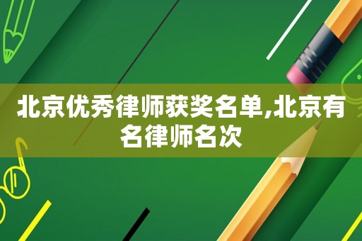 北京優(yōu)秀律師獲獎(jiǎng)名單,北京有名律師名次