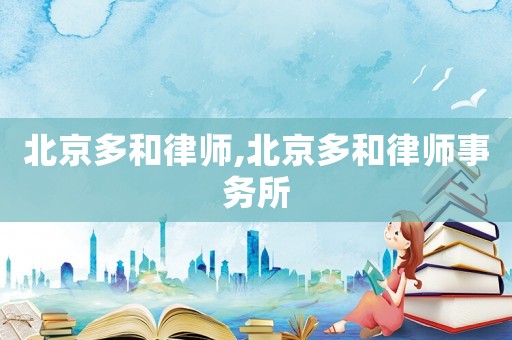 北京多和律師,北京多和律師事務(wù)所