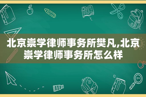 北京崇學(xué)律師事務(wù)所樊凡,北京崇學(xué)律師事務(wù)所怎么樣