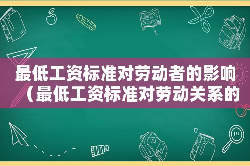 最低工資標(biāo)準(zhǔn)對勞動者的影響（最低工資標(biāo)準(zhǔn)對勞動關(guān)系的影響）