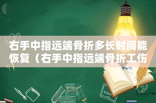 右手中指遠(yuǎn)端骨折多長(zhǎng)時(shí)間能恢復(fù)（右手中指遠(yuǎn)端骨折工傷等級(jí)）