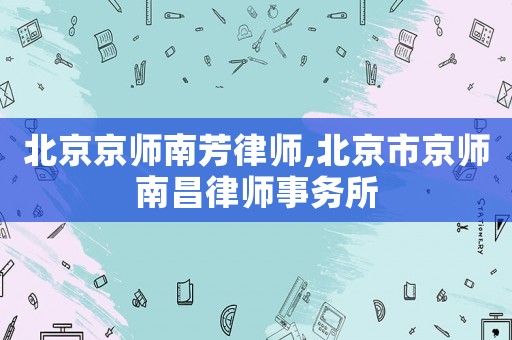 北京京師南芳律師,北京市京師南昌律師事務(wù)所