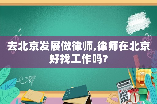 去北京發(fā)展做律師,律師在北京好找工作嗎?