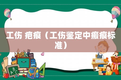 工傷 疤痕（工傷鑒定中瘢痕標(biāo)準(zhǔn)）