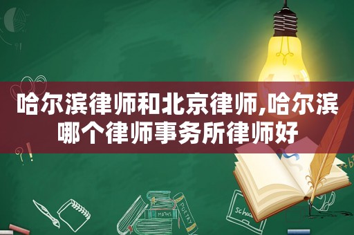 哈爾濱律師和北京律師,哈爾濱哪個律師事務所律師好