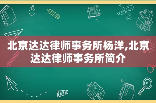 北京達達律師事務(wù)所楊洋,北京達達律師事務(wù)所簡介