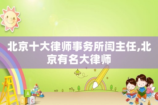 北京十大律師事務(wù)所閆主任,北京有名大律師