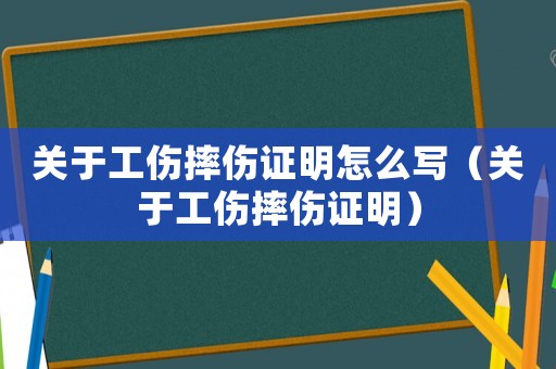 關(guān)于工傷摔傷證明怎么寫（關(guān)于工傷摔傷證明）