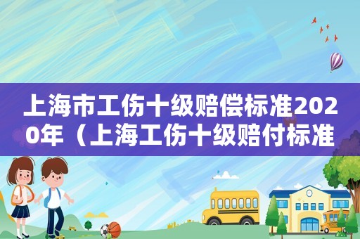 上海市工傷十級賠償標準2020年（上海工傷十級賠付標準2015）
