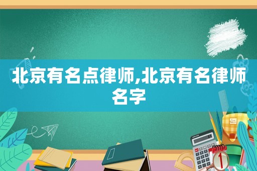 北京有名點律師,北京有名律師名字