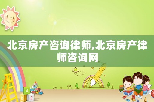北京房產(chǎn)咨詢律師,北京房產(chǎn)律師咨詢網(wǎng)