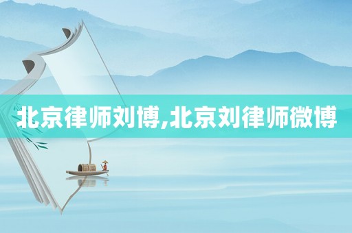 北京律師劉博,北京劉律師微博