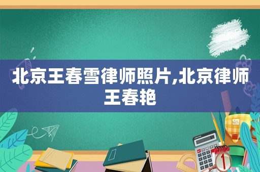 北京王春雪律師照片,北京律師王春艷