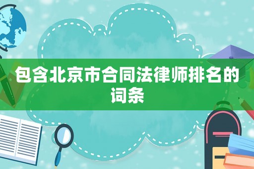 包含北京市合同法律師排名的詞條