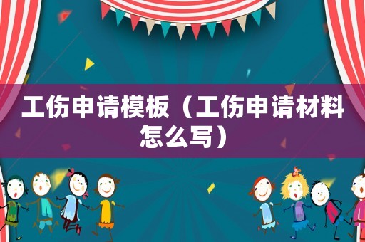 工傷申請模板（工傷申請材料怎么寫）